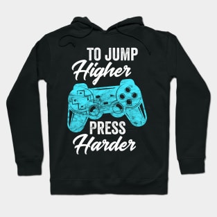 To Jump Higher Press Harder - Video Gaming Gift Hoodie